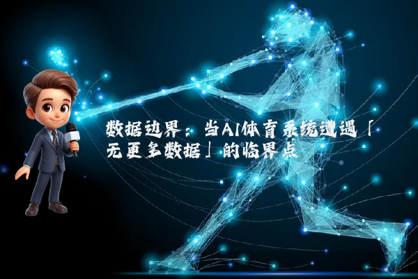数据边界:当AI体育系统遭遇「无更多数据」的临界点